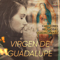 Del Cielo Bajo - Cantos Religiosos & La Guadalupana & Virgen de Guadalupe