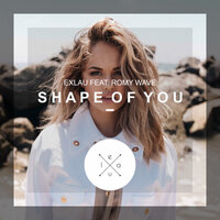 Shape Of You - Exlau & Romy Wave