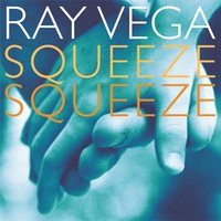 Squeeze, Squeeze - Ray Vega