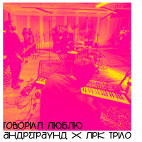 Говорил люблю - АНДРЕГРАУНД & LRK Trio