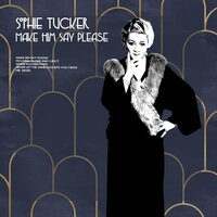 Make Him Say Please - Sophie Tucker
