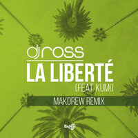 La Liberté - Dj Ross & Kumi & Makdrew
