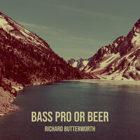 Bass Pro or Beer - Richard Butterworth