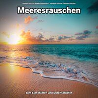 Tiefsinnige Meeresgeräusche - Meeresrauschen Ruwen Middendorf & Naturgeräusche & Meeresrauschen