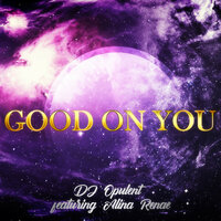 Good on You - DJ Opulent & Alina Renae