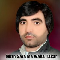 Muzh Sara Ma Waha Takar - Faryadi Kakar