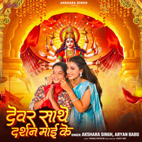 Devar Saathe Darshan Maai Ke - Akshara Singh & Aryan Babu