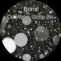 Do Wat U Gotta Do - Boris