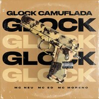 Glock Camuflada - MC NEU & mc ed & MC Moreno & Mc Neu, Mc Ed, Mc Moreno