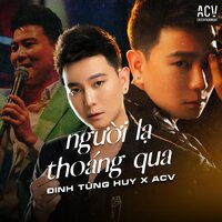 Người Lạ Thoáng Qua - Đinh Tùng Huy & ACV