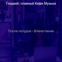 Моменты (Кафе) - Гладкий; плавный Кафе Музыка