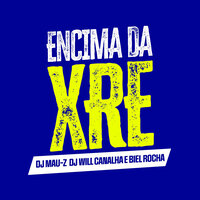Encima da XRE - DJ MAU-Z & Dj Will Canalha & Biel Rocha