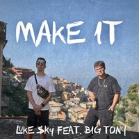 Make It - Luke $ky & Big Tony