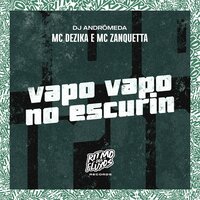 Vapo Vapo no Escurin - MC Dezika & MC ZANQUETTA & DJ Andromeda