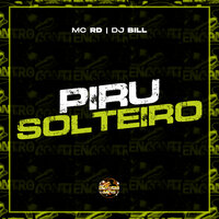 Piru Solteiro - MC RD & DJ Bill