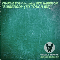 Somebody (To Touch Me) - Charlie Bosh & Gem Harrison & Bounce Assassins