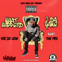 What Happen 2 Da Game - Vee De Leon & The Pro