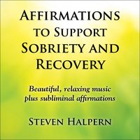 Affirmations to Support Sobriety and Recovery, Pt. 5 - Steven Halpern