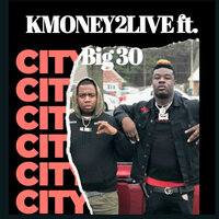 City - KMoney2Live & BIG30