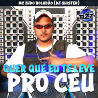 QUER QUE EU TE LEVE PRO CÉU - DJ Guister & CLUB DA DZ7 & Mc Zudo Boladão