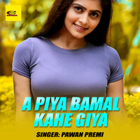 A Piya Bamal Kahe Giya - Pawan Premi & Anjali Sharma
