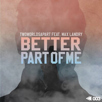 Better Part Of Me - TwoWorldsApart & Max Landry