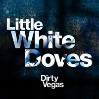 Little White Doves - Dirty Vegas