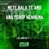 Mete Bala Te Amo - Ama Poh@ Nenhuma - DJ João Da DZ7