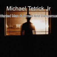 Wanted Man - Michael Tetrick Jr