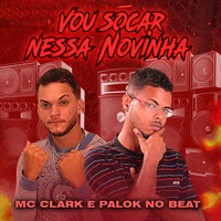 Vou Socar Nessa Novinha - Mc Clark & Palok no Beat