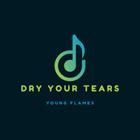 Dry Your Tears - Young Flames