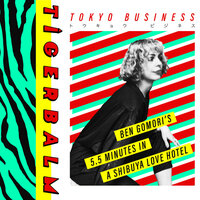 Tokyo Business (Ben Gomori’s 5.5 Minutes In A Shibuya Love Hotel) - Tigerbalm & Ben Gomori