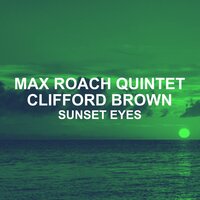 Sunset Eyes - Clifford Brown & Max Roach Quintet