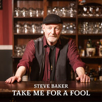 Take Me For A Fool - Steve Baker