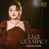 Là Gì Của Nhau? - Mochiii