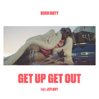 Get Up Get Out - Born Dirty & Jstlbby