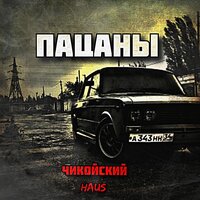 Пацаны - HAUS & ЧИКОЙСКИЙ