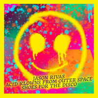 Shoes For The Disco - Jason Rivas & Acid Klowns from Outer Space