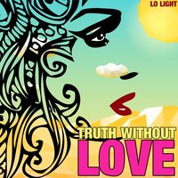 Truth Without Love - Giacomo Bondi & Lo Light