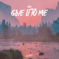 Give It to Me - Pure