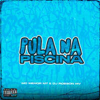 Pula na Piscina - MC Menor MT & DJ ROBSON MV