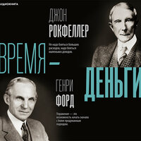 Генри Форд, Джон Дэвисон Рокфеллер. «Время – деньги». Часть 6 - Геннадий Смирнов