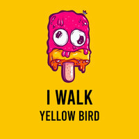I Walk - Yellow Bird