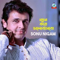 Notun Kore Bhalobashbo - Sonu Nigam