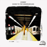 Down To The Underground - Cossy