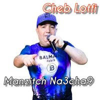 Manzitch Na3cha9 - Cheb Lotfi