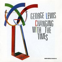 Changing with The Times: III. - George Lewis & Douglas Ewart & Mary Oliver & Peter Gonzales III & Jeannie Cheatham & Bernard Mixon