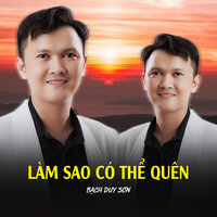 Làm Sao Có Thể Quên - Bạch Duy Sơn