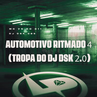 Automotivo Ritmado 4 (Tropa do Dj Dsk 2.0) - MC VN DO 011 & Dj Dsk 085