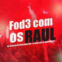 Fod3 Com os Raul - MC Douglinhas BDB & MC Negritin & Dj Bruninho PZS & DJ Mano Lost